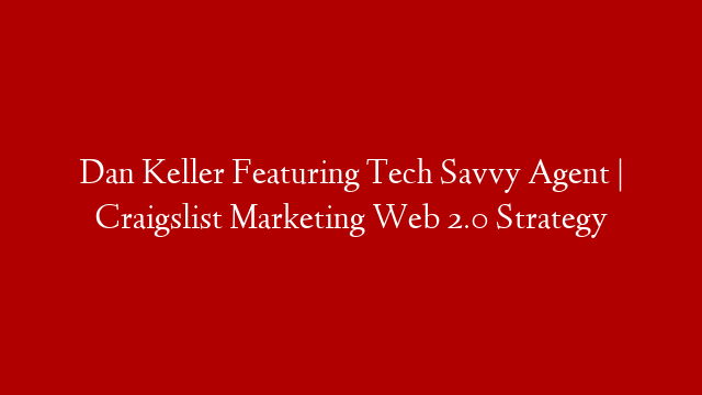 Dan Keller Featuring Tech Savvy Agent | Craigslist Marketing Web 2.0 Strategy