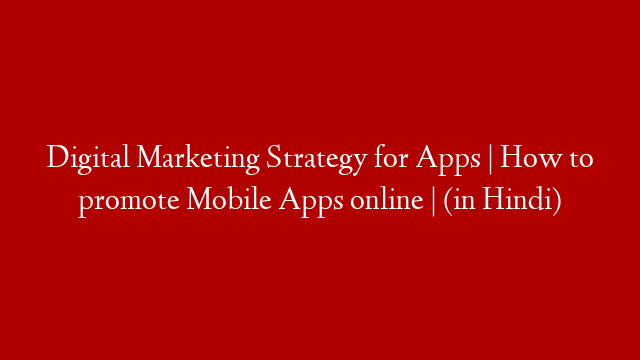 Digital Marketing Strategy for Apps | How to promote Mobile Apps online | (in Hindi)
