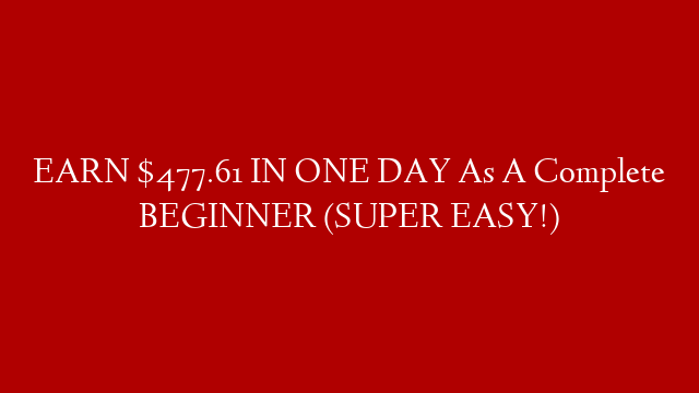 EARN $477.61 IN ONE DAY As A Complete BEGINNER (SUPER EASY!)