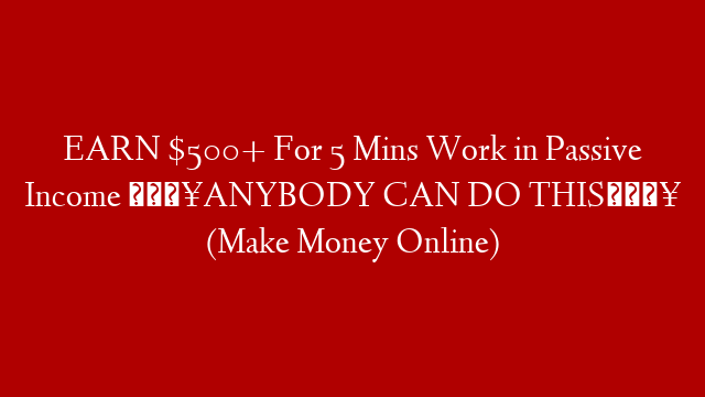 EARN $500+ For 5 Mins Work in Passive Income 🔥ANYBODY CAN DO THIS🔥 (Make Money Online) post thumbnail image