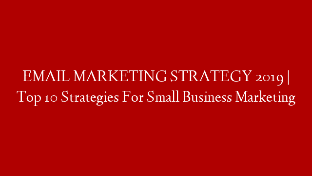EMAIL MARKETING STRATEGY 2019 | Top 10 Strategies For Small Business Marketing post thumbnail image