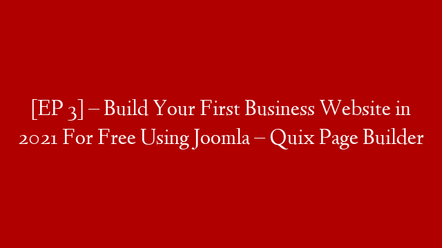 [EP 3] – Build Your First Business Website in 2021 For Free Using Joomla – Quix Page Builder