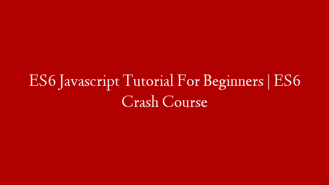 ES6 Javascript Tutorial For Beginners | ES6 Crash Course