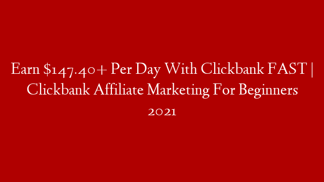 Earn $147.40+ Per Day With Clickbank FAST | Clickbank Affiliate Marketing For Beginners 2021