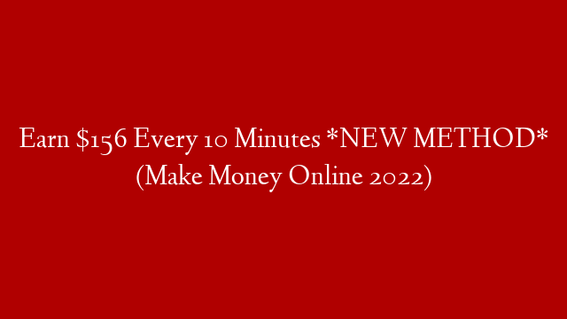 Earn $156 Every 10 Minutes *NEW METHOD* (Make Money Online 2022)