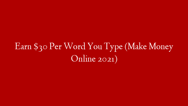 Earn $30 Per Word You Type (Make Money Online 2021)