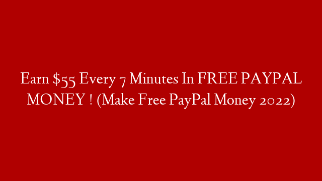 Earn $55 Every 7 Minutes In FREE PAYPAL MONEY ! (Make Free PayPal Money 2022)