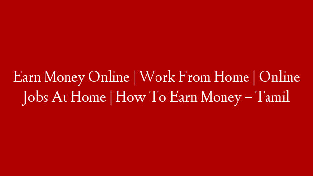 Earn Money Online | Work From Home | Online Jobs At Home | How To Earn Money – Tamil