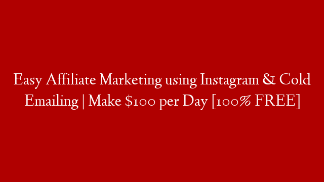 Easy Affiliate Marketing using Instagram & Cold Emailing | Make $100 per Day [100% FREE]