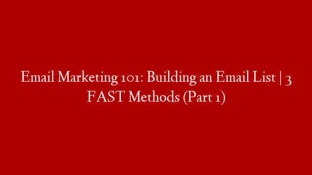 Email Marketing 101: Building an Email List | 3 FAST Methods (Part 1)