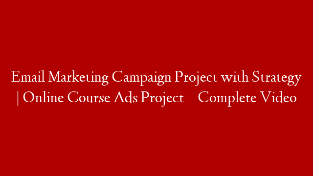 Email Marketing Campaign Project with Strategy | Online Course Ads Project – Complete Video