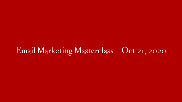Email Marketing Masterclass – Oct 21, 2020