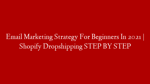 Email Marketing Strategy For Beginners In 2021 | Shopify Dropshipping STEP BY STEP