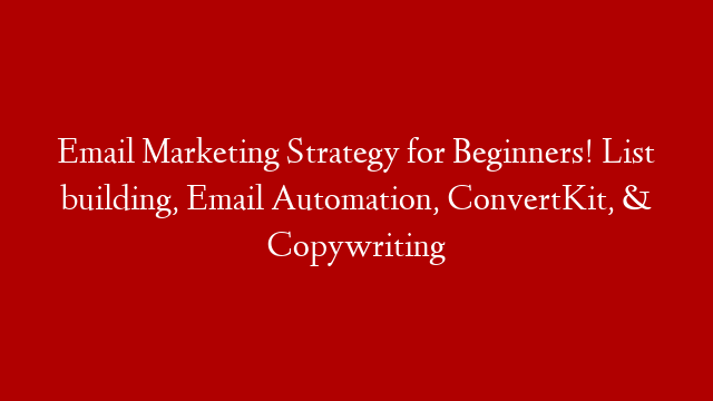 Email Marketing Strategy for Beginners! List building, Email Automation, ConvertKit, & Copywriting