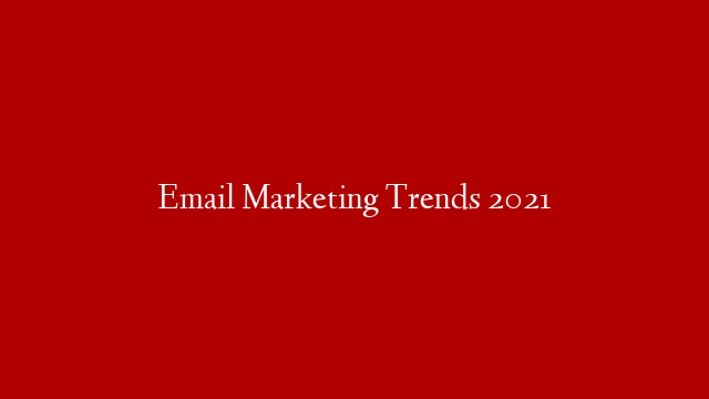 Email Marketing Trends 2021 post thumbnail image