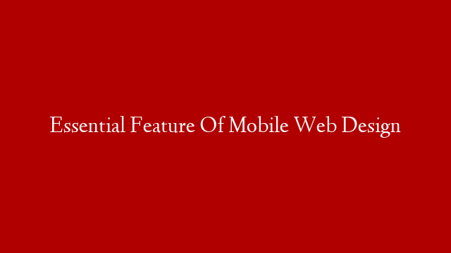 Essential Feature Of Mobile Web Design