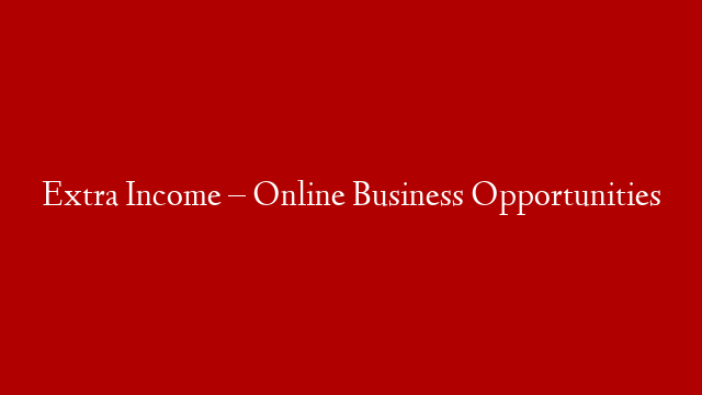 Extra Income – Online Business Opportunities