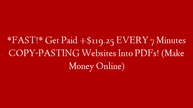 *FAST!* Get Paid +$119.25 EVERY 7 Minutes COPY-PASTING Websites Into PDFs! (Make Money Online)