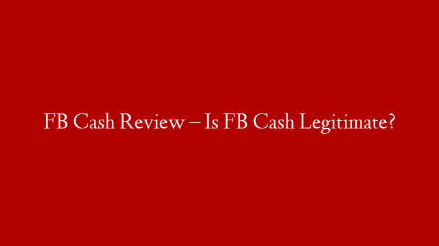 FB Cash Review – Is FB Cash Legitimate?