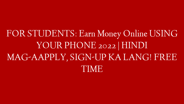 FOR STUDENTS: Earn Money Online USING YOUR PHONE 2022 | HINDI MAG-AAPPLY, SIGN-UP KA LANG! FREE TIME