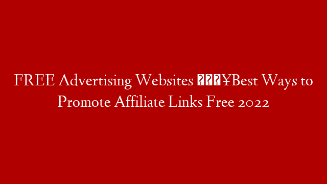 FREE Advertising Websites 💥Best Ways to Promote Affiliate Links Free 2022 post thumbnail image