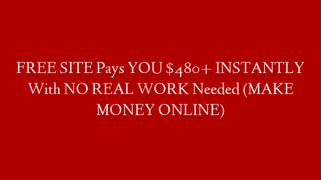 FREE SITE Pays YOU $480+ INSTANTLY With NO REAL WORK Needed (MAKE MONEY ONLINE)
