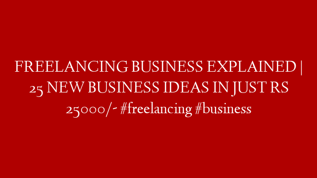 FREELANCING BUSINESS EXPLAINED | 25 NEW BUSINESS IDEAS IN JUST RS 25000/- #freelancing #business