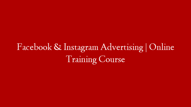 Facebook & Instagram Advertising | Online Training Course