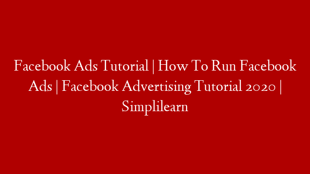 Facebook Ads Tutorial | How To Run Facebook Ads | Facebook Advertising Tutorial 2020 | Simplilearn