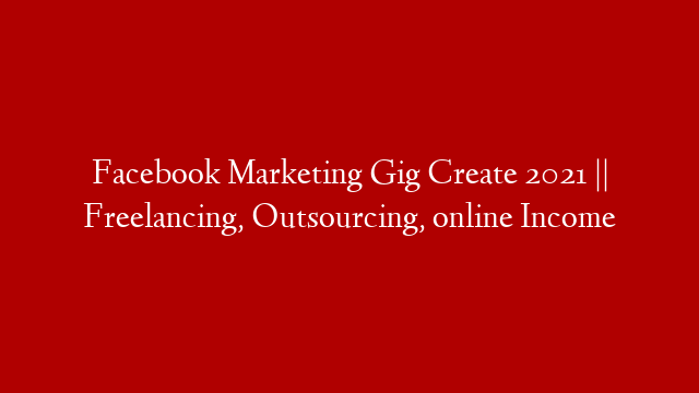 Facebook Marketing Gig Create 2021 || Freelancing, Outsourcing, online Income