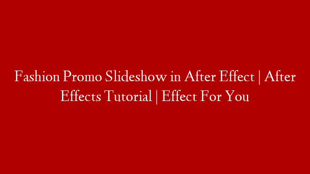Fashion Promo Slideshow in After Effect | After Effects Tutorial | Effect For You