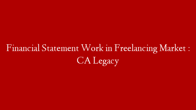 Financial Statement Work in Freelancing Market : CA Legacy post thumbnail image