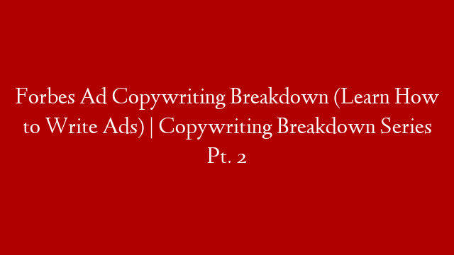 Forbes Ad Copywriting Breakdown (Learn How to Write Ads) | Copywriting Breakdown Series Pt. 2
