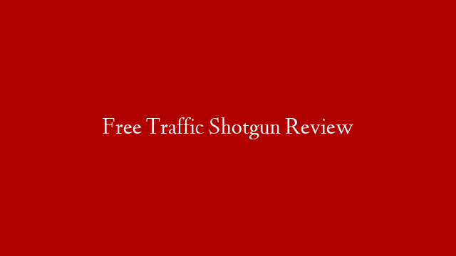 Free Traffic Shotgun Review post thumbnail image