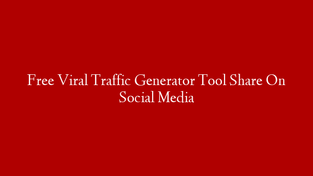 Free Viral Traffic Generator Tool Share On Social Media