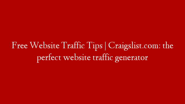 Free Website Traffic Tips | Craigslist.com: the perfect website traffic generator