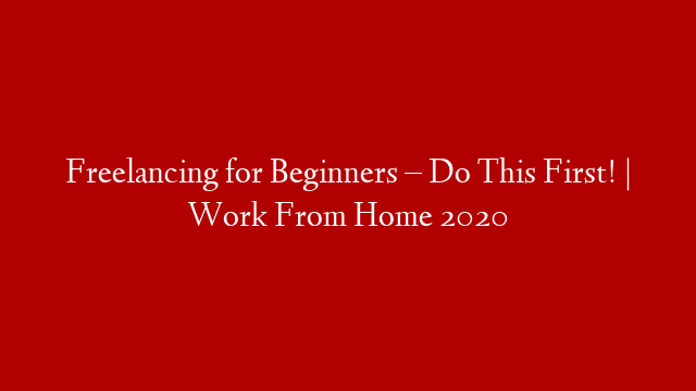 Freelancing for Beginners – Do This First! | Work From Home 2020