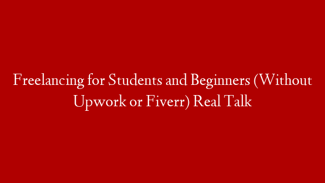 Freelancing for Students and Beginners (Without Upwork or Fiverr) Real Talk