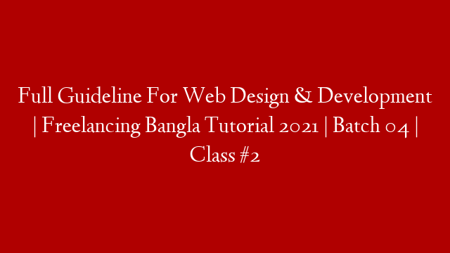 Full Guideline For Web Design & Development | Freelancing Bangla Tutorial 2021 | Batch 04 | Class #2