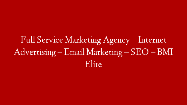 Full Service Marketing Agency – Internet Advertising – Email Marketing – SEO – BMI Elite
