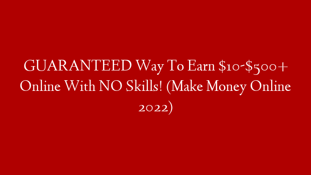 GUARANTEED Way To Earn $10-$500+ Online With NO Skills! (Make Money Online 2022)