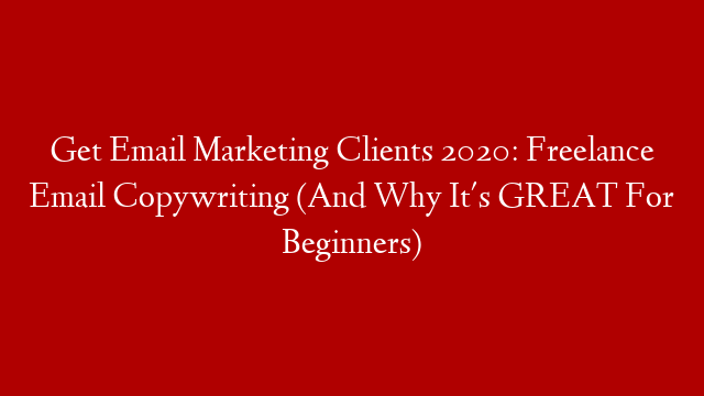 Get Email Marketing Clients 2020: Freelance Email Copywriting (And Why It's GREAT For Beginners) post thumbnail image