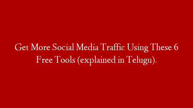 Get More Social Media Traffic Using These 6 Free Tools (explained in Telugu).