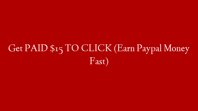 Get PAID $15 TO CLICK (Earn Paypal Money Fast)