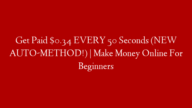 Get Paid $0.34 EVERY 50 Seconds (NEW AUTO-METHOD!) | Make Money Online For Beginners