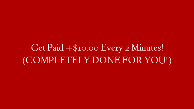 Get Paid +$10.00 Every 2 Minutes! (COMPLETELY DONE FOR YOU!)