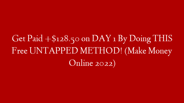 Get Paid +$128.50 on DAY 1 By Doing THIS Free UNTAPPED METHOD! (Make Money Online 2022)