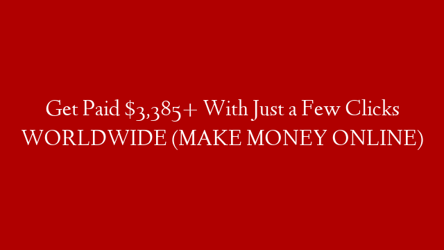 Get Paid $3,385+ With Just a Few Clicks WORLDWIDE (MAKE MONEY ONLINE)
