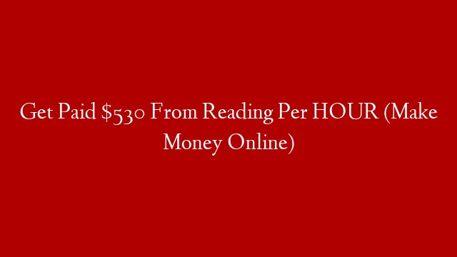 Get Paid $530 From Reading Per HOUR (Make Money Online)