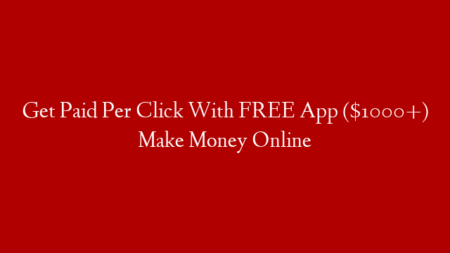 Get Paid Per Click With FREE App ($1000+) Make Money Online